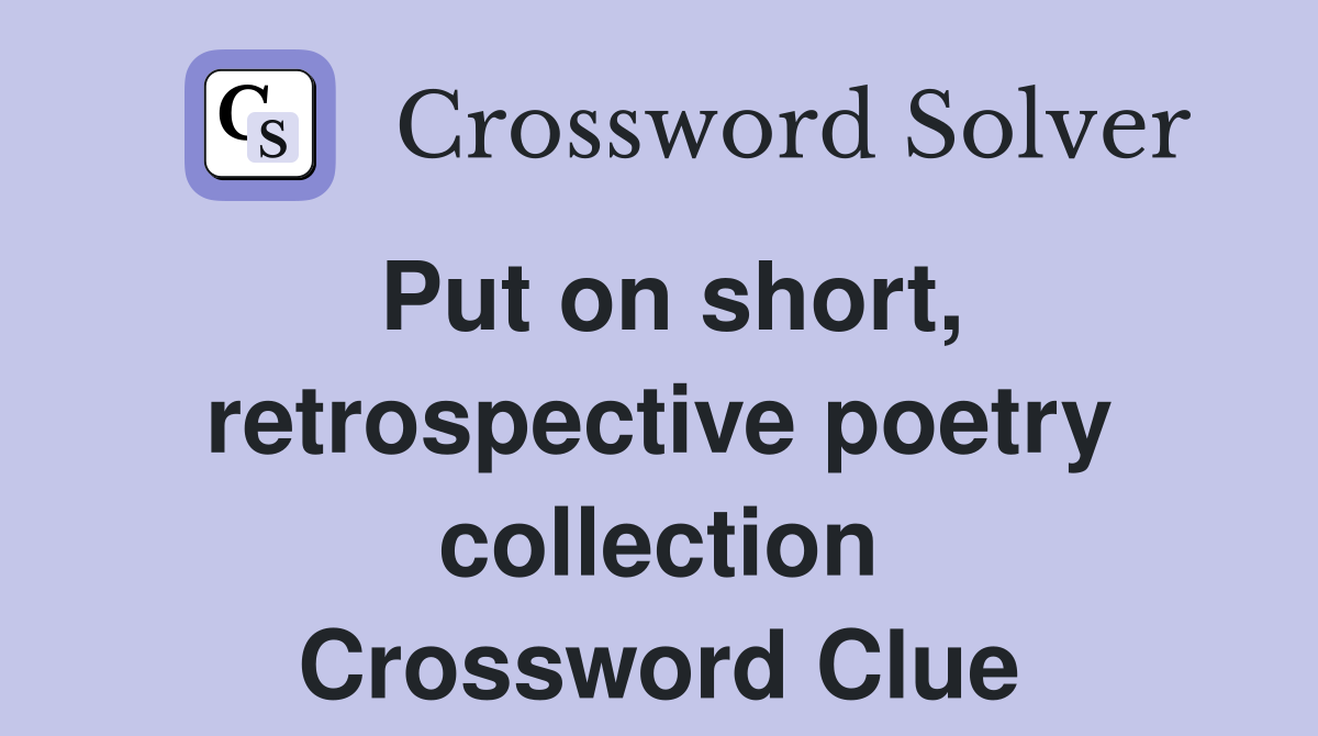 Put on short, retrospective poetry collection Crossword Clue Answers